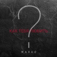 Marko - Как тебя любить?