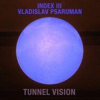 INDEX III, Vladislav Psaruman - Tunnel Vision
