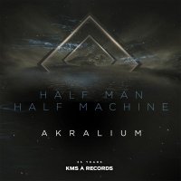 Half Man Half Machine, Kevin Saunderson, Dantiez, Andre Salmon - Akralium