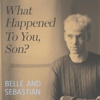 Belle, Sebastian - What Happened to You, Son?