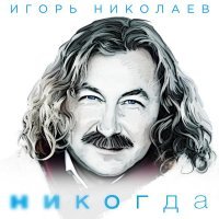 Игорь Николаев - Никогда