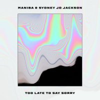 MANIBA, Sydney Jo Jackson - Too Late to Say Sorry