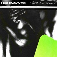 HIGHWAYVES - THINGS COULD BE WORSE